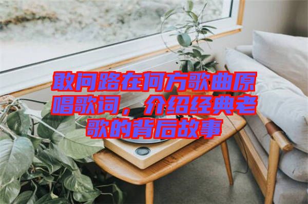 敢問路在何方歌曲原唱歌詞，介紹經(jīng)典老歌的背后故事