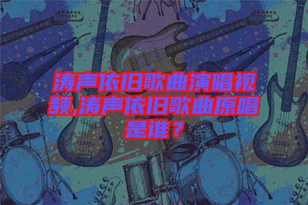 濤聲依舊歌曲演唱視頻,濤聲依舊歌曲原唱是誰(shuí)？