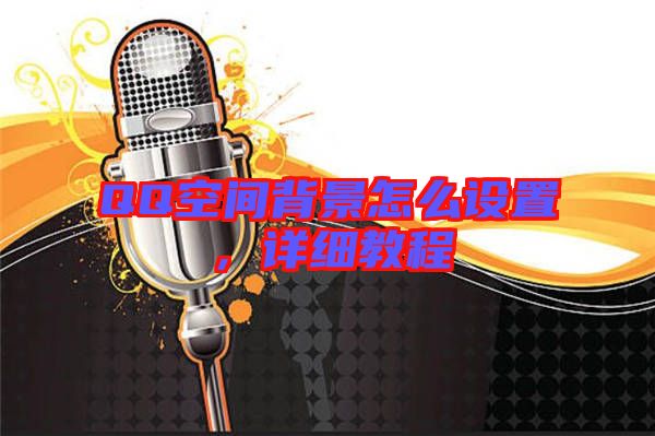 QQ空間背景怎么設(shè)置，詳細(xì)教程