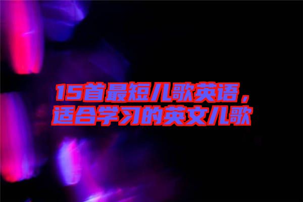 15首最短兒歌英語，適合學(xué)習(xí)的英文兒歌