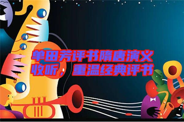 單田芳評(píng)書隋唐演義收聽，重溫經(jīng)典評(píng)書