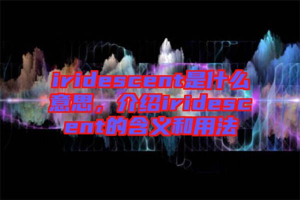 iridescent是什么意思，介紹iridescent的含義和用法