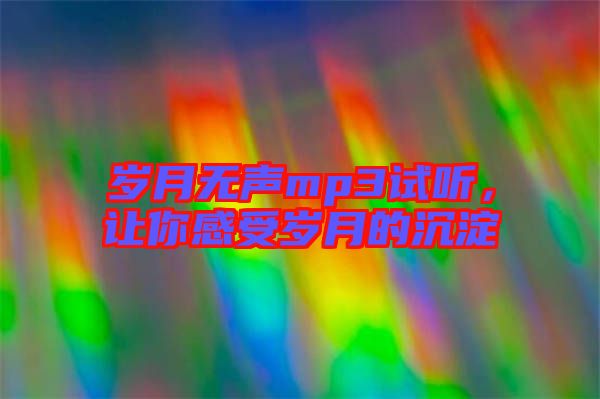 歲月無(wú)聲mp3試聽(tīng)，讓你感受歲月的沉淀