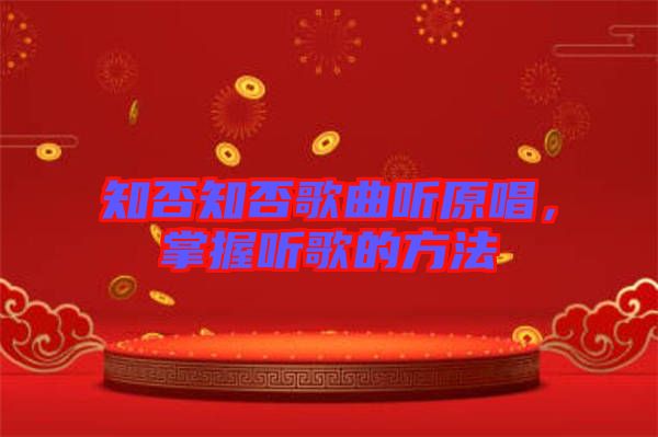 知否知否歌曲聽原唱，掌握聽歌的方法