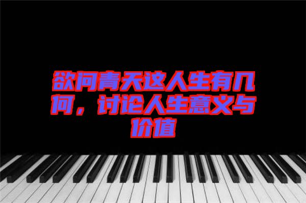 欲問青天這人生有幾何，討論人生意義與價值