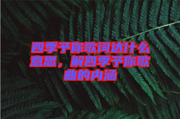 四季予你歌詞達什么意思，解四季予你歌曲的內(nèi)涵