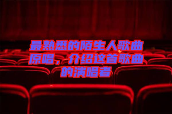 最熟悉的陌生人歌曲原唱，介紹這首歌曲的演唱者