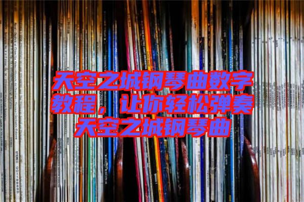 天空之城鋼琴曲數字教程，讓你輕松彈奏天空之城鋼琴曲