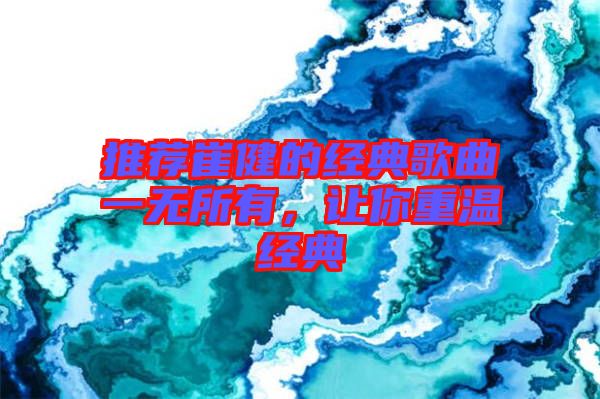 推薦崔健的經(jīng)典歌曲一無(wú)所有，讓你重溫經(jīng)典