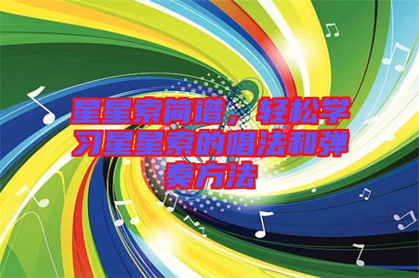 星星索簡譜，輕松學(xué)習(xí)星星索的唱法和彈奏方法