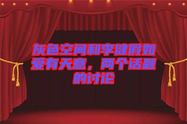 灰色空間和李健假如愛有天意，兩個話題的討論