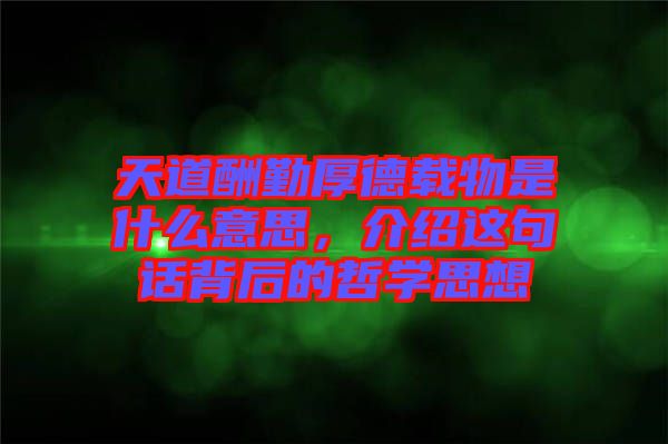 天道酬勤厚德載物是什么意思，介紹這句話背后的哲學(xué)思想