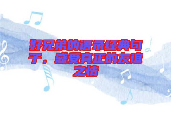 好兄弟的語錄經(jīng)典句子，感受真正的友誼之情