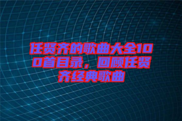 任賢齊的歌曲大全100首目錄，回顧任賢齊經(jīng)典歌曲