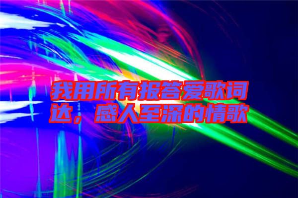 我用所有報答愛歌詞達，感人至深的情歌