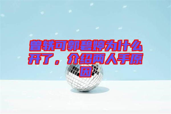曾軼可郭碧婷為什么開了，介紹兩人手原因