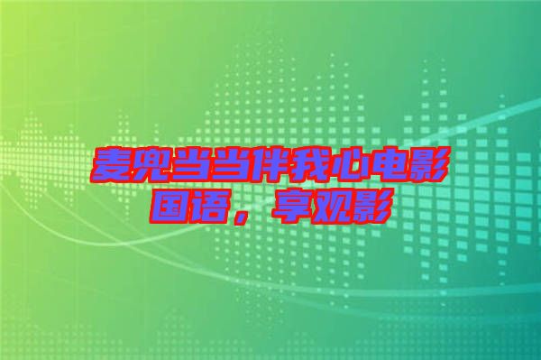 麥兜當(dāng)當(dāng)伴我心電影國語，享觀影