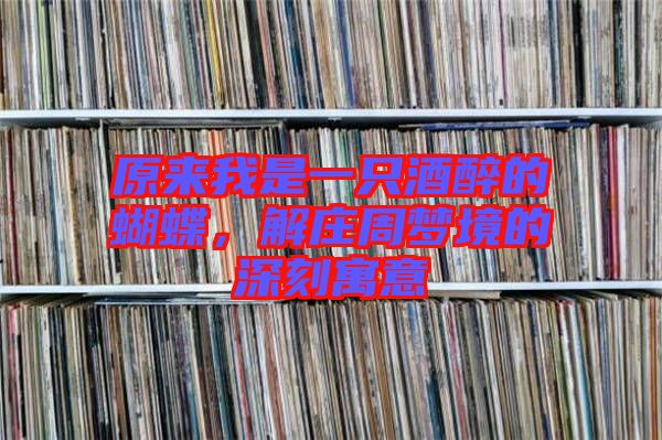 原來我是一只酒醉的蝴蝶，解莊周夢境的深刻寓意