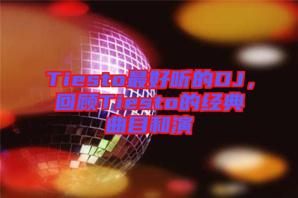 Tiesto最好聽(tīng)的DJ，回顧Tiesto的經(jīng)典曲目和演