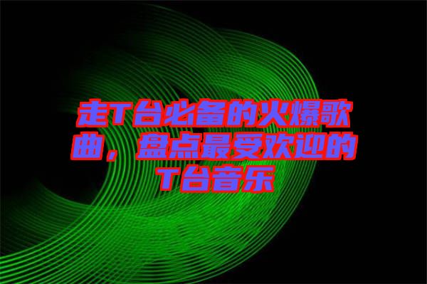 走T臺(tái)必備的火爆歌曲，盤點(diǎn)最受歡迎的T臺(tái)音樂