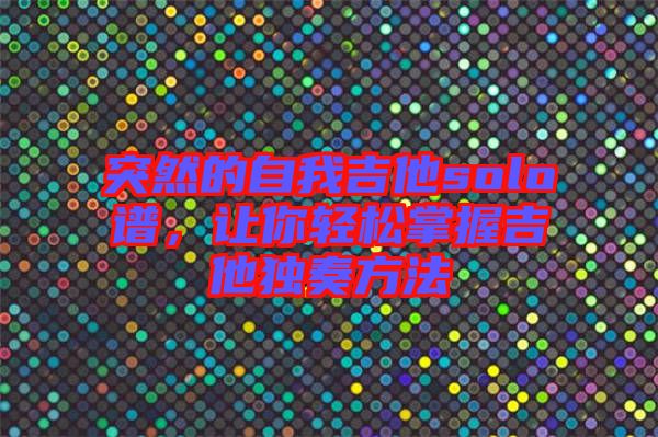 突然的自我吉他solo譜，讓你輕松掌握吉他獨(dú)奏方法