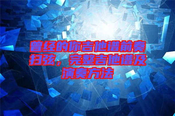 曾經(jīng)的你吉他譜前奏掃弦，完整吉他譜及演奏方法