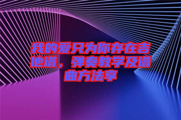 我的愛只為你存在吉他譜，彈奏教學(xué)及譜曲方法享