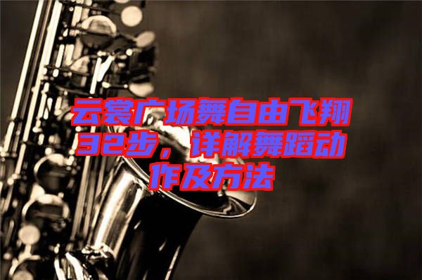 云裳廣場舞自由飛翔32步，詳解舞蹈動作及方法