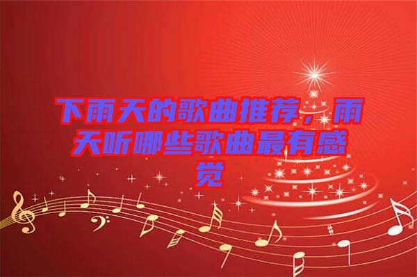 下雨天的歌曲推薦，雨天聽哪些歌曲最有感覺