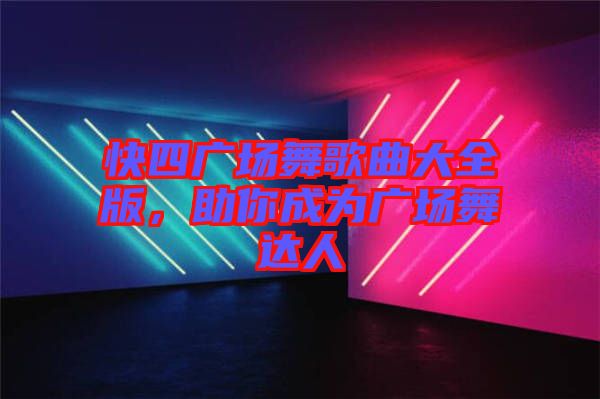 快四廣場舞歌曲大全版，助你成為廣場舞達人