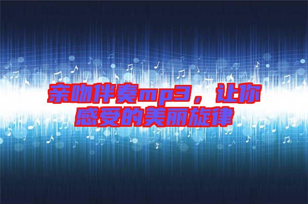 親吻伴奏mp3，讓你感受的美麗旋律