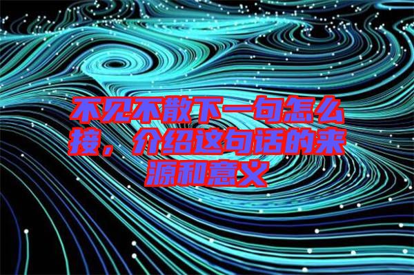 不見不散下一句怎么接，介紹這句話的來源和意義