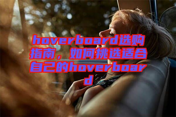 hoverboard選購(gòu)指南，如何挑選適合自己的hoverboard