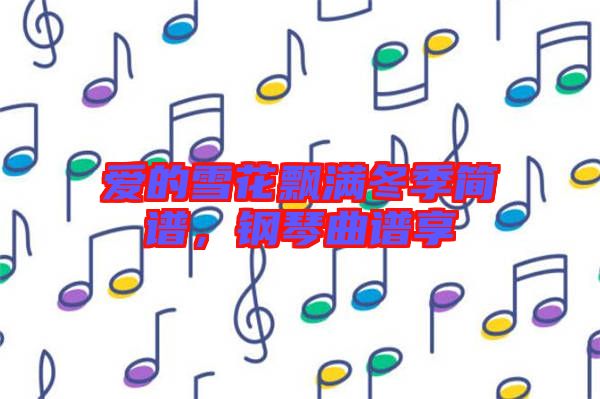 愛的雪花飄滿冬季簡譜，鋼琴曲譜享