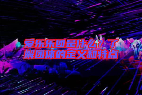 愛樂樂團是什么？了解團體的定義和特點