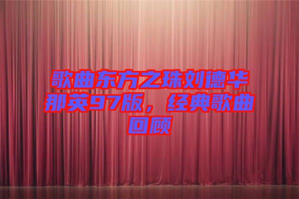 歌曲東方之珠劉德華那英97版，經(jīng)典歌曲回顧