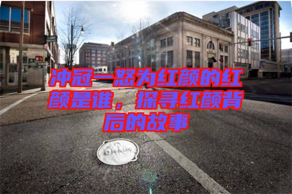 沖冠一怒為紅顏的紅顏是誰(shuí)，探尋紅顏背后的故事