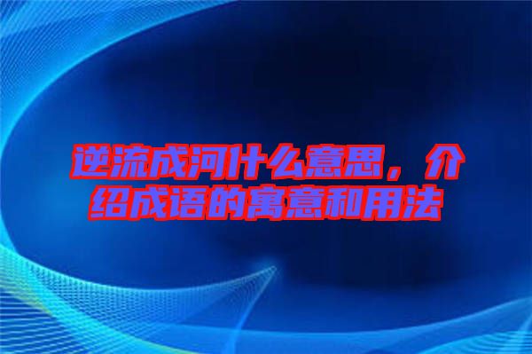 逆流成河什么意思，介紹成語的寓意和用法