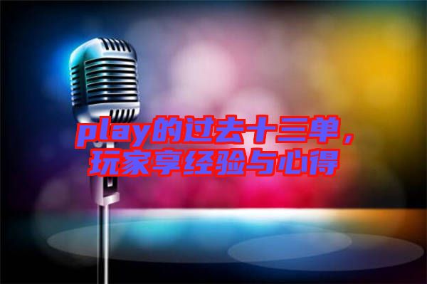 play的過去十三單，玩家享經(jīng)驗與心得