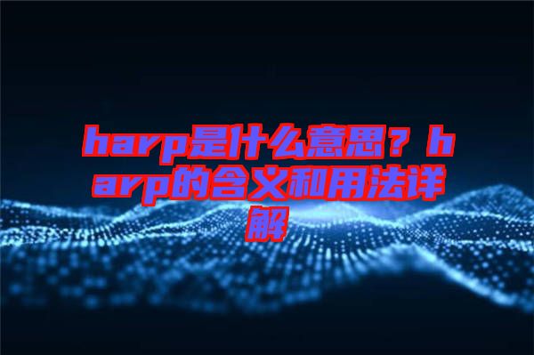 harp是什么意思？harp的含義和用法詳解