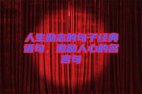 人生勵(lì)志的句子經(jīng)典語句，激勵(lì)人心的名言句