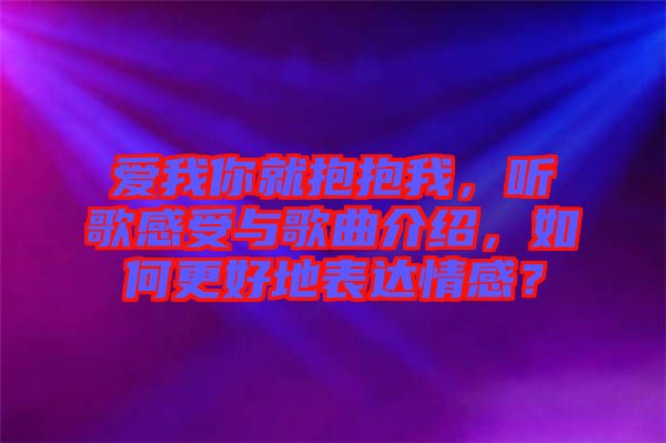 愛我你就抱抱我，聽歌感受與歌曲介紹，如何更好地表達情感？