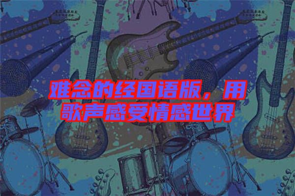 難念的經(jīng)國(guó)語(yǔ)版，用歌聲感受情感世界