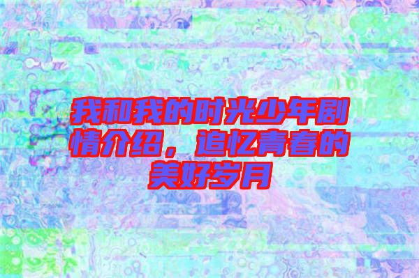 我和我的時(shí)光少年劇情介紹，追憶青春的美好歲月