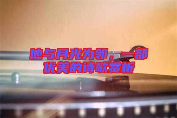 他與月光為鄰，一部優(yōu)美的詩歌賞析