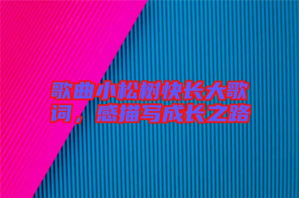 歌曲小松樹快長大歌詞，感描寫成長之路