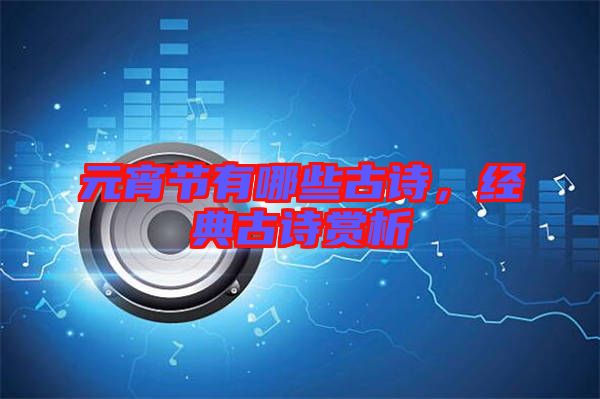元宵節(jié)有哪些古詩，經(jīng)典古詩賞析