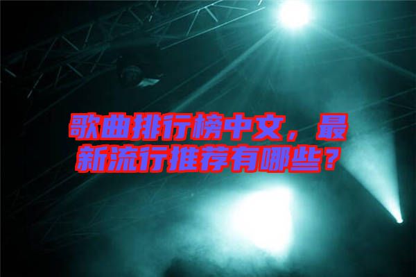 歌曲排行榜中文，最新流行推薦有哪些？