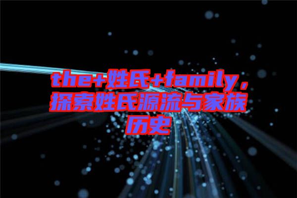 the+姓氏+family，探索姓氏源流與家族歷史