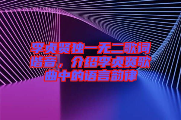 李貞賢獨(dú)一無(wú)二歌詞諧音，介紹李貞賢歌曲中的語(yǔ)言韻律